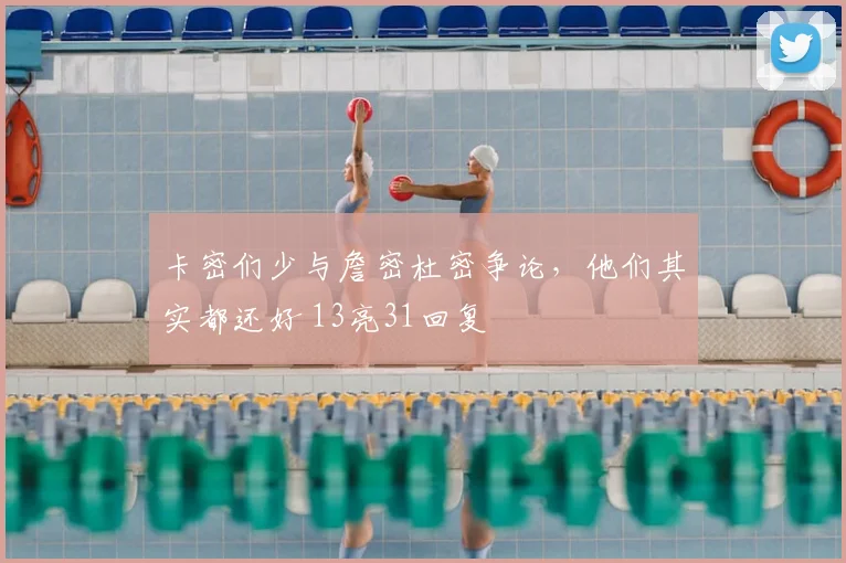 卡密们少与詹密杜密争论,他们其实都还好 13亮31回复
