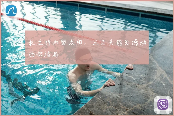 杜兰特加盟太阳，三巨头能否撼动西部格局