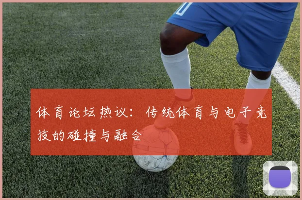 体育论坛热议：传统体育与电子竞技的碰撞与融合