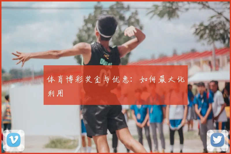 体育博彩奖金与优惠:如何最大化利用