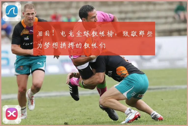 泪目！电竞全球教练榜，致敬那些为梦想拼搏的教练们