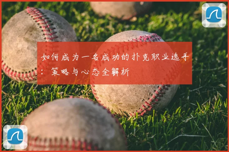 如何成为一名成功的扑克职业选手：策略与心态全解析
