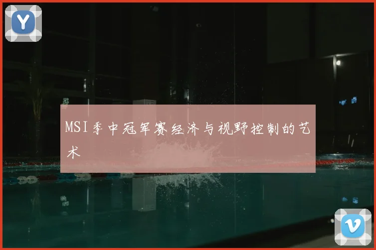 MSI季中冠军赛经济与视野控制的艺术