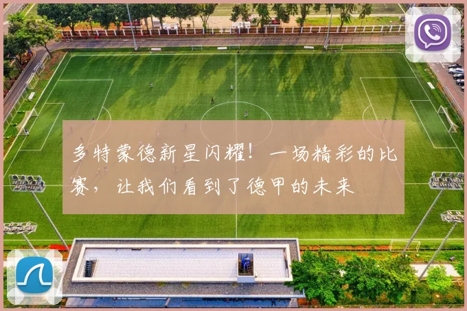 多特蒙德新星闪耀!一场精彩的比赛,让我们看到了德甲的未来