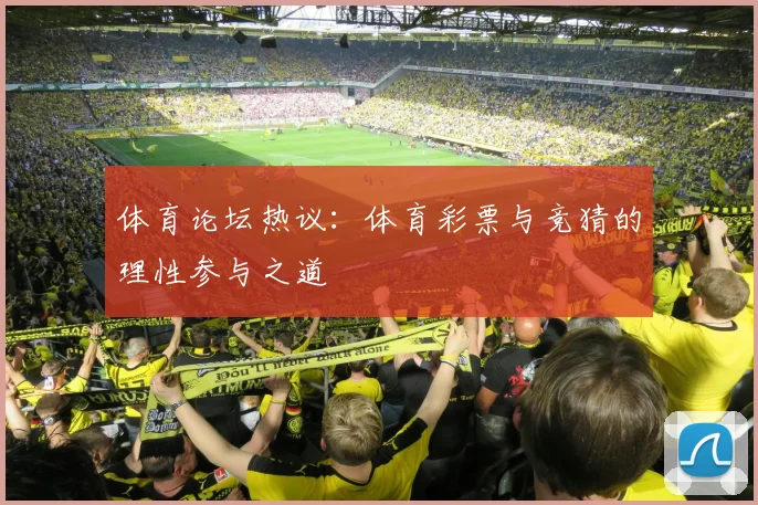 体育论坛热议：体育彩票与竞猜的理性参与之道