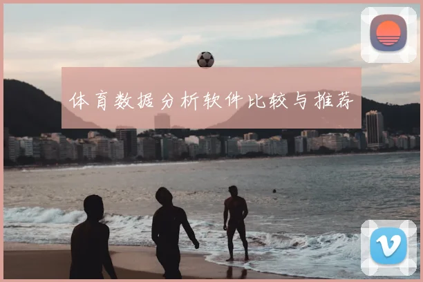 体育数据分析软件比较与推荐