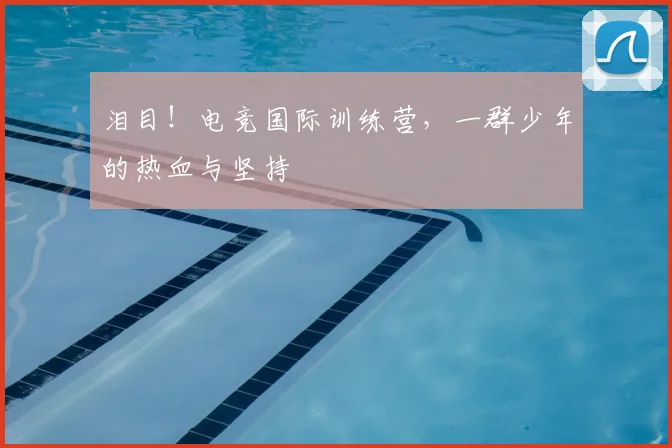 泪目！电竞国际训练营，一群少年的热血与坚持