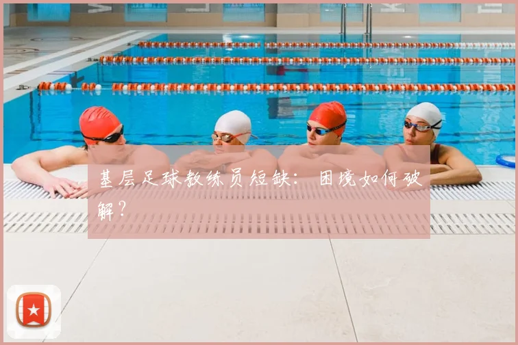 基层足球教练员短缺:困境如何破解?
